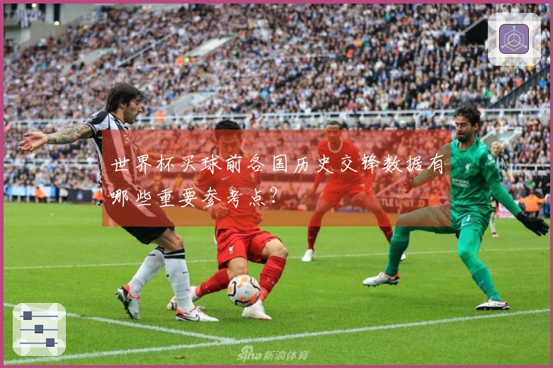 世界杯买球前各国历史交锋数据有哪些重要参考点？