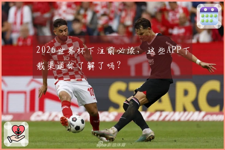 2026世界杯下注前必读，这些APP下载渠道你了解了吗？